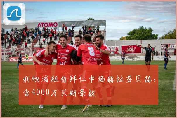 利物浦租借拜仁中场赫拉芬贝赫，含4000万买断条款